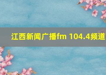 江西新闻广播fm 104.4频道